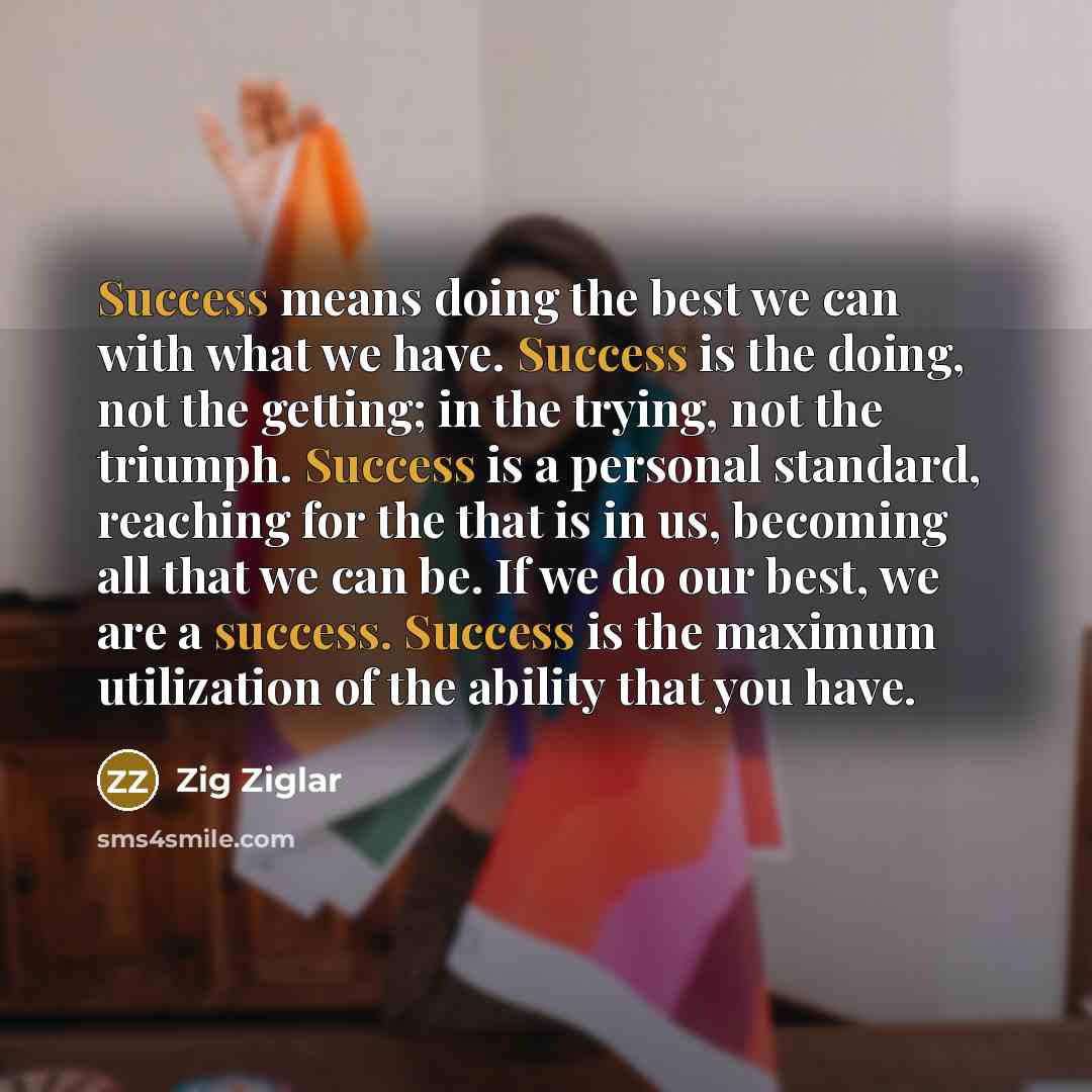 “Success means doing the best we can with what we…” quote by Zig Ziglar