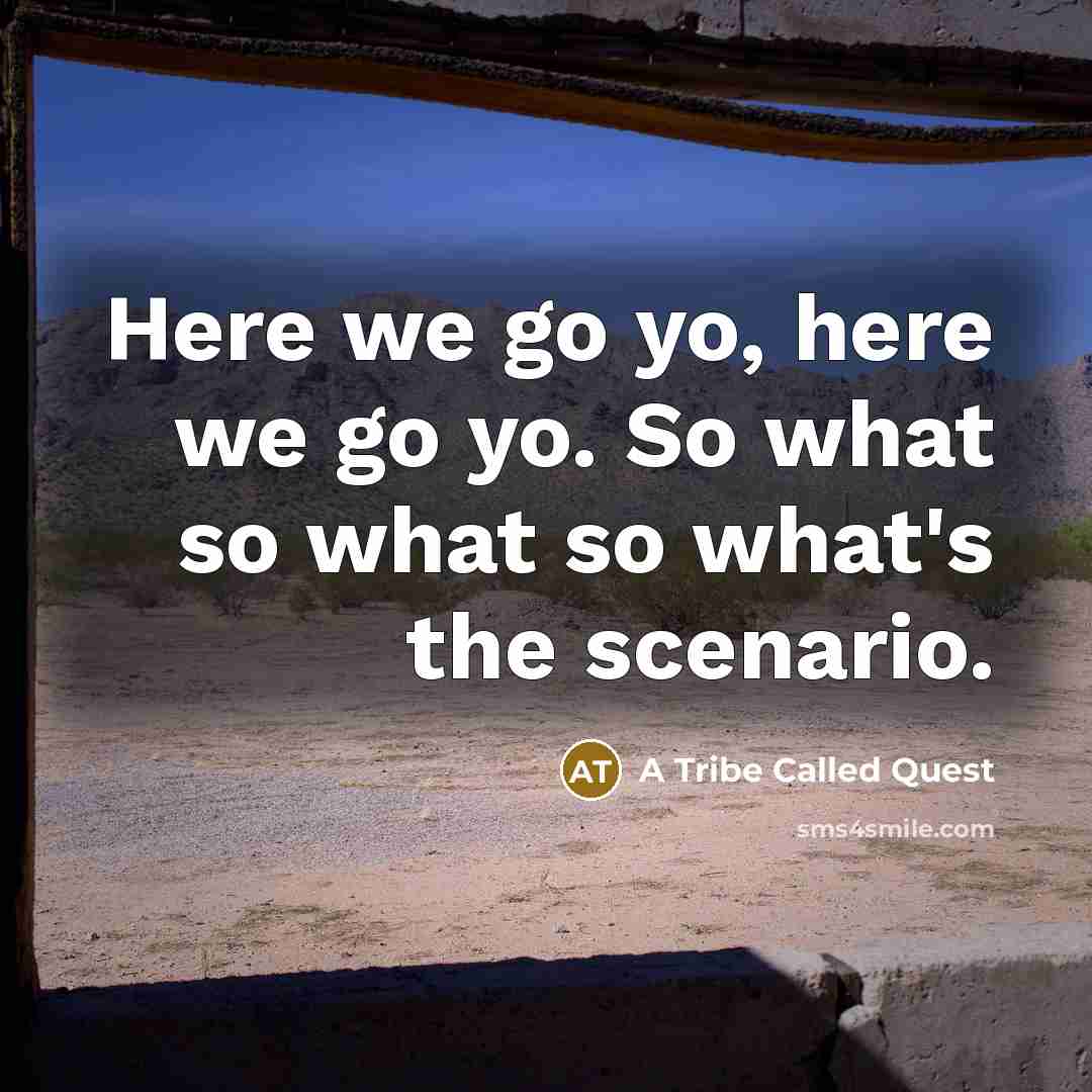 “Here we go yo, here we go yo. So what…” quote by A Tribe Called Quest