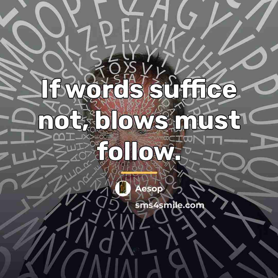 “If words suffice not, blows must follow.…” quote by Aesop