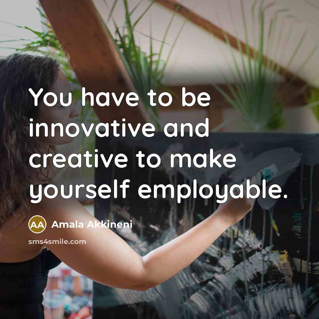 “You have to be innovative and creative to make yourself…” quote by Amala Akkineni