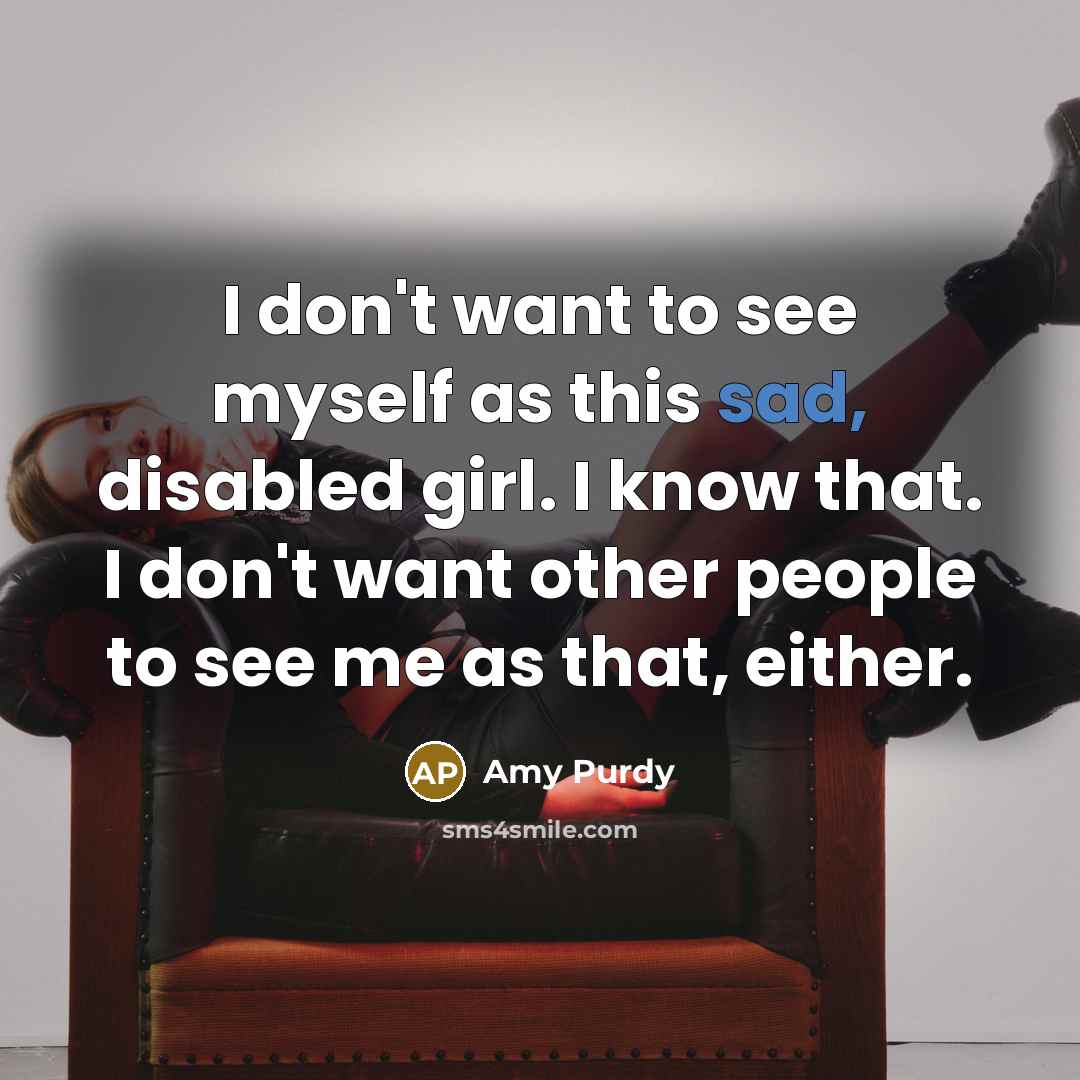 “I don't want to see myself as this sad, disabled…” quote by Amy Purdy