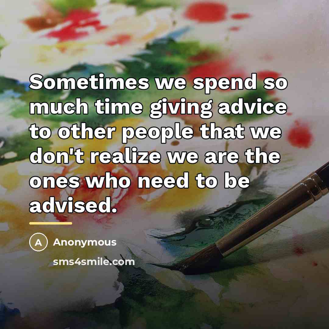“Sometimes we spend so much time giving advice to other…” quote by Anonymous