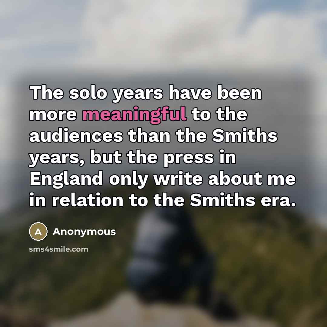 “The solo years have been more meaningful to the audiences…” quote by Anonymous