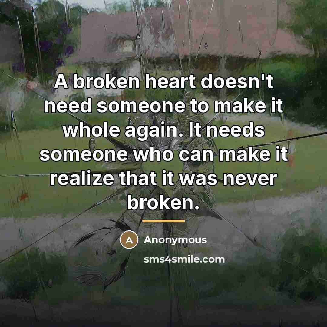 “A broken heart doesn't need someone to make it whole…” quote by Anonymous