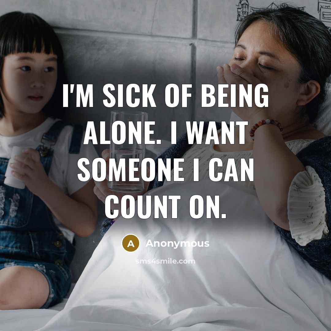 “I'm sick of being alone. I want someone I can count on.” quote by Anonymous