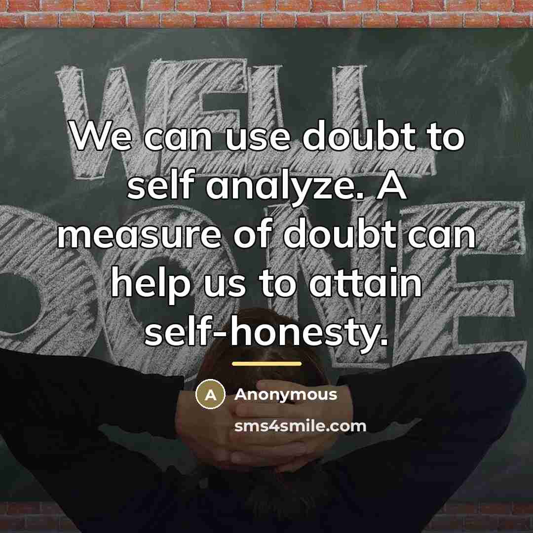 “We can use doubt to self analyze. A measure of…” quote by Anonymous