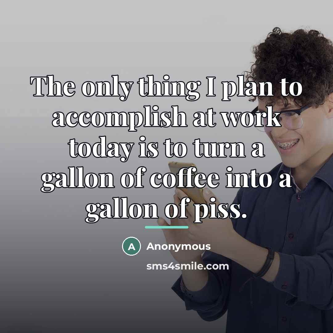 “The only thing I plan to accomplish at work today…” quote by Anonymous