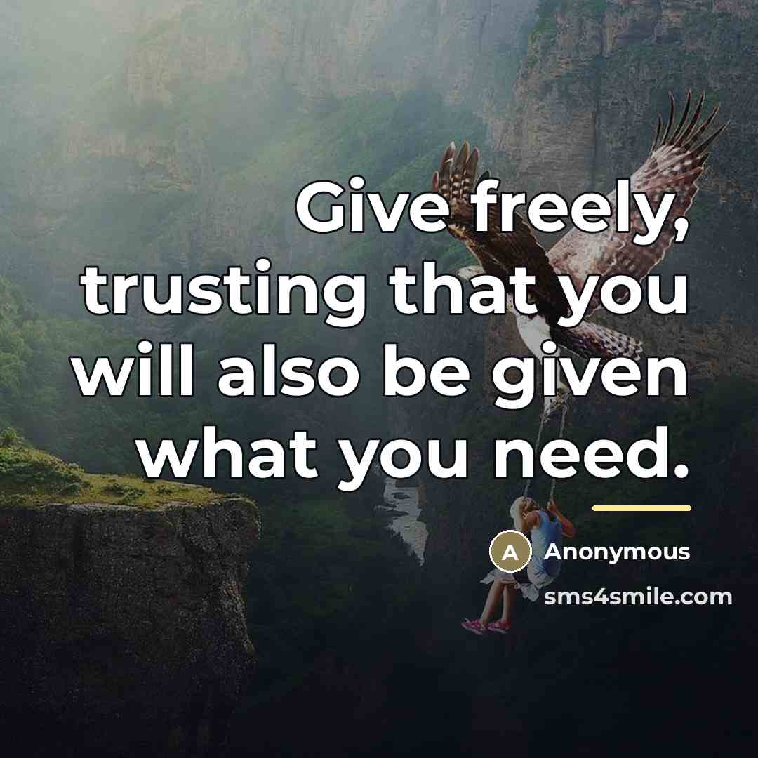 “Give freely, trusting that you will also be given what…” quote by Anonymous
