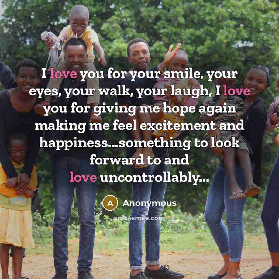 “I love you for your smile, your eyes, your walk,…” quote by Anonymous