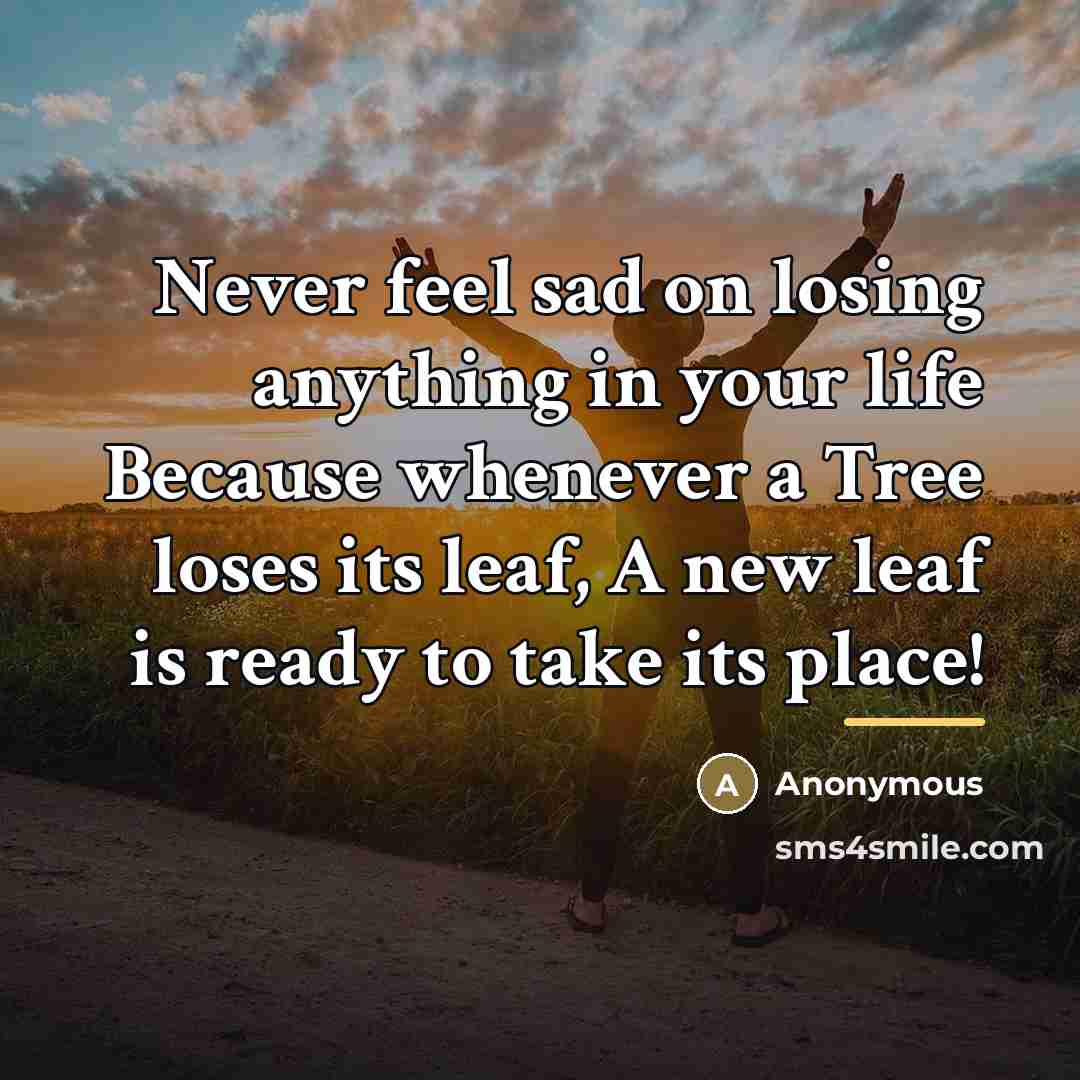 “Never feel sad on losing anything in your life Because…” quote by Anonymous