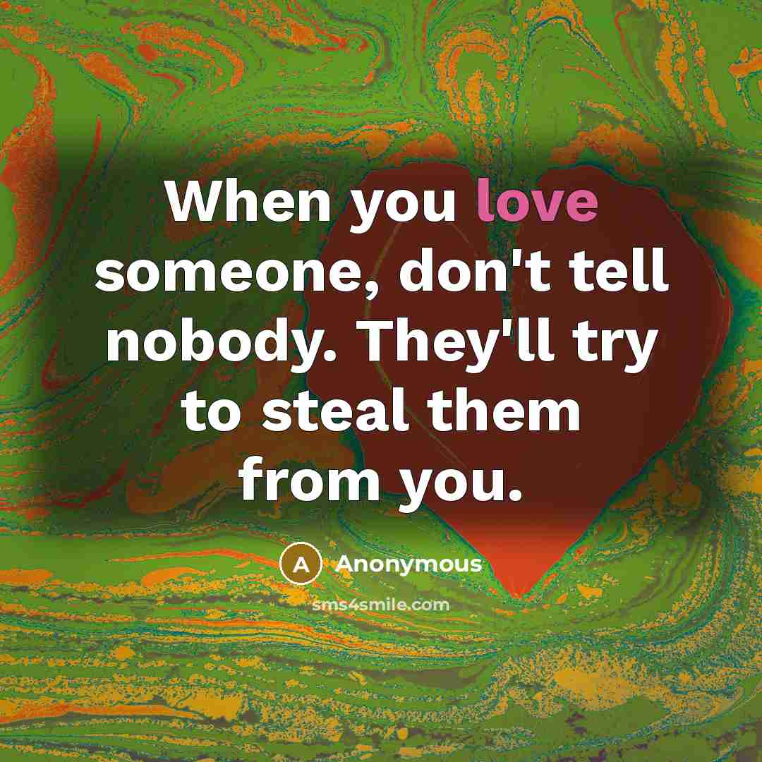 “When you love someone, don't tell nobody. They'll try to…” quote by Anonymous