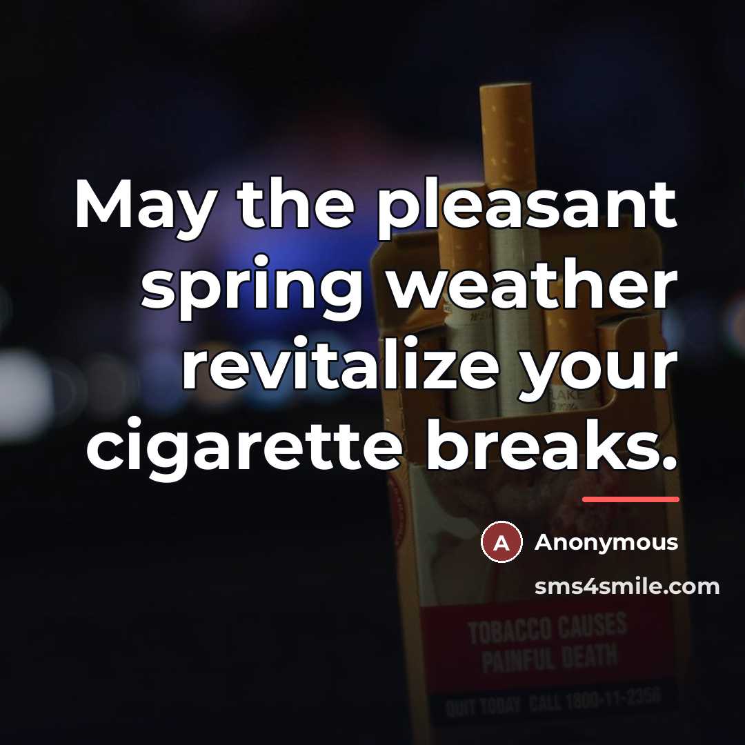 “May the pleasant spring weather revitalize your cigarette breaks.…” quote by Anonymous
