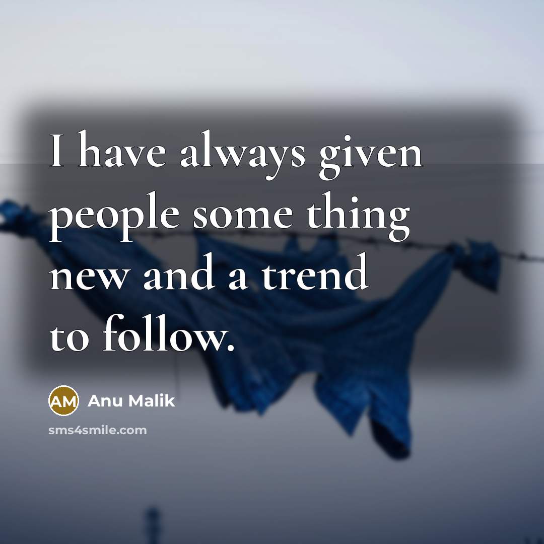 “I have always given people some thing new and a…” quote by Anu Malik