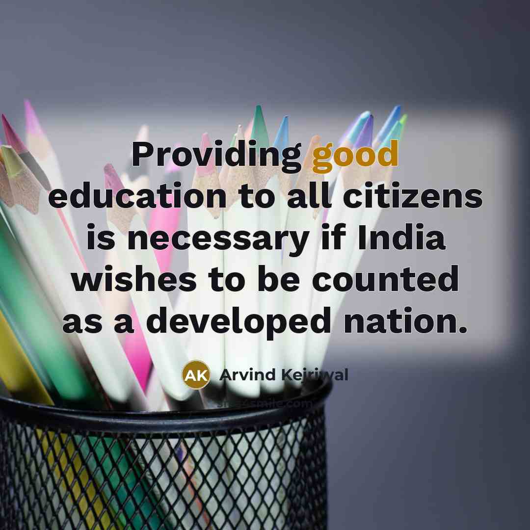 “Providing good education to all citizens is necessary if India…” quote by Arvind Kejriwal