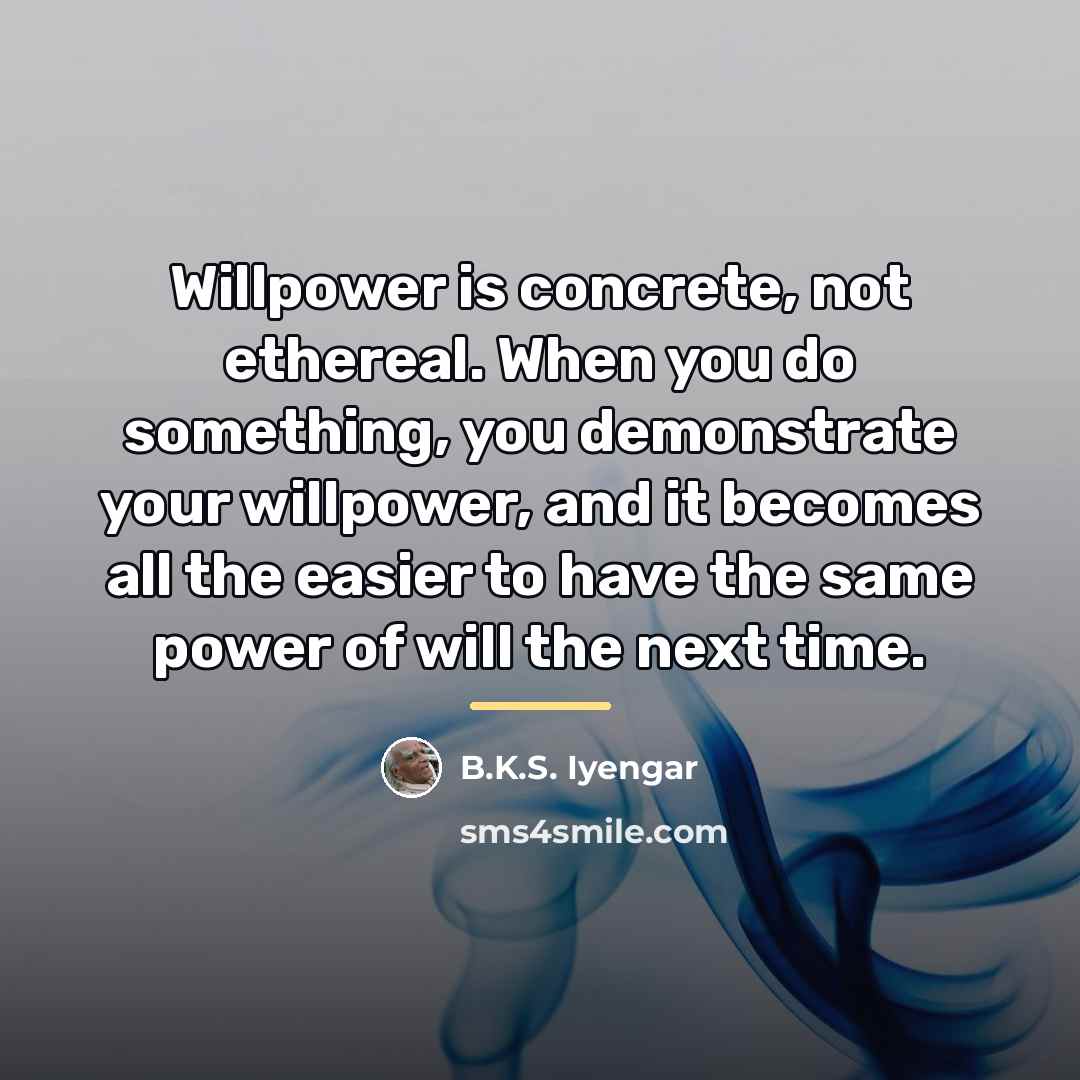 “Willpower is concrete, not ethereal. When you do something, you…” quote by B.K.S. Iyengar