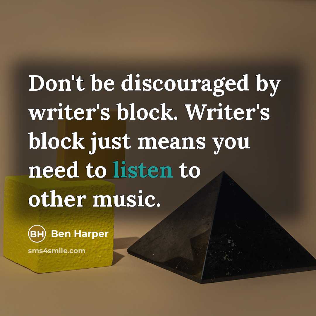 “Don't be discouraged by writer's block. Writer's block just means…” quote by Ben Harper