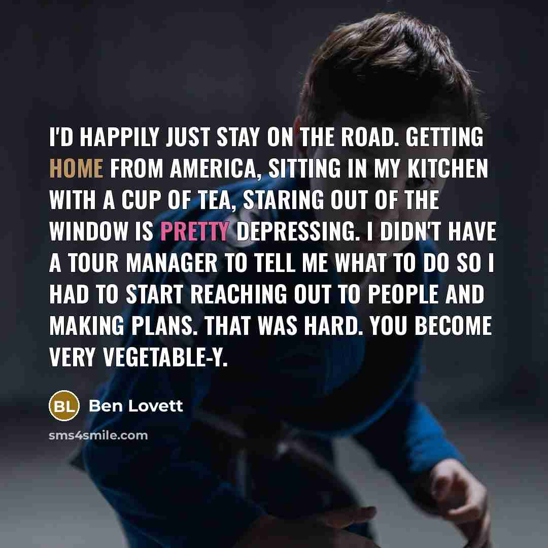 “I'd happily just stay on the road. Getting home from…” quote by Ben Lovett