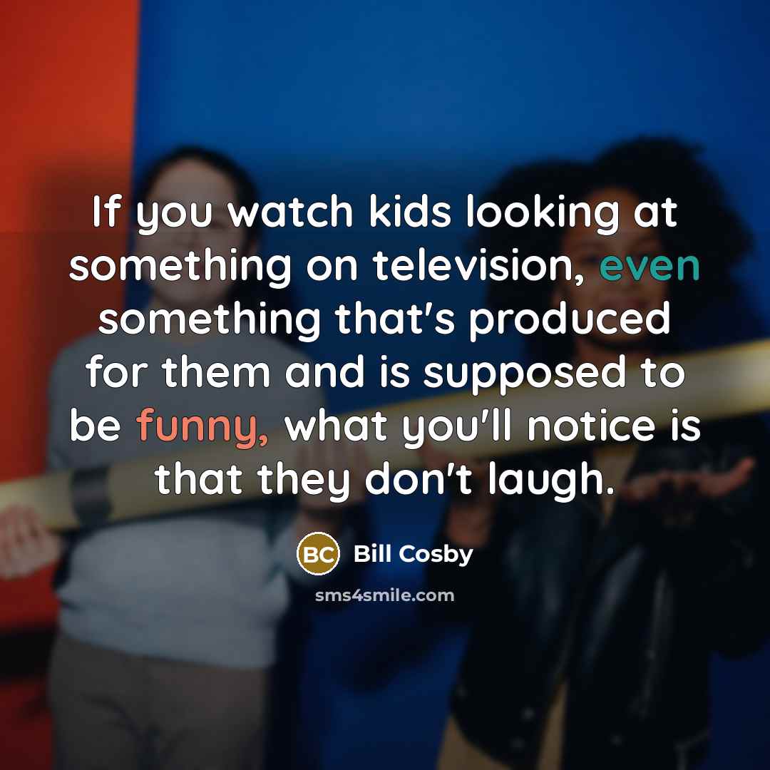 “If you watch kids looking at something on television, even…” quote by Bill Cosby