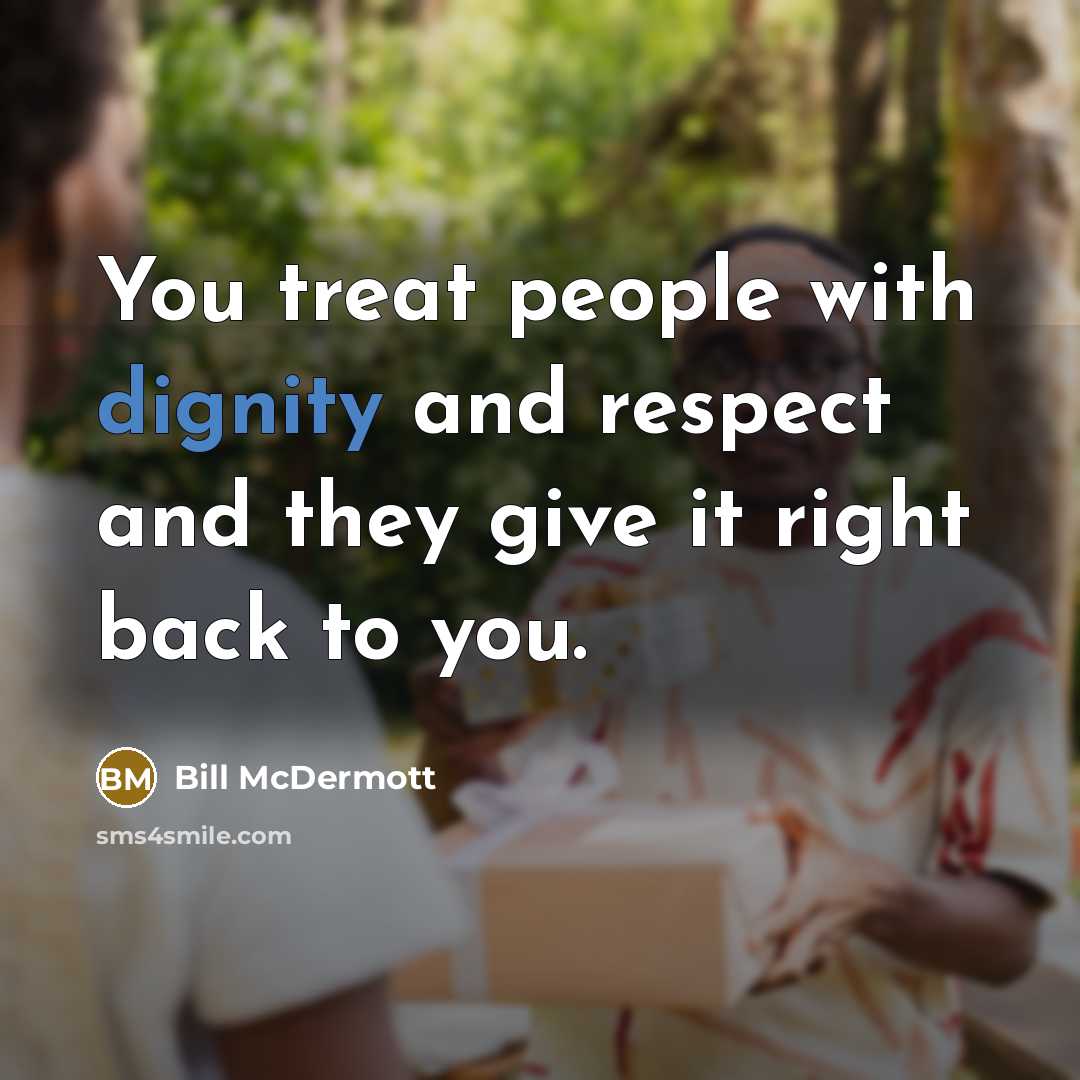 “You treat people with dignity and respect and they give…” quote by Bill McDermott