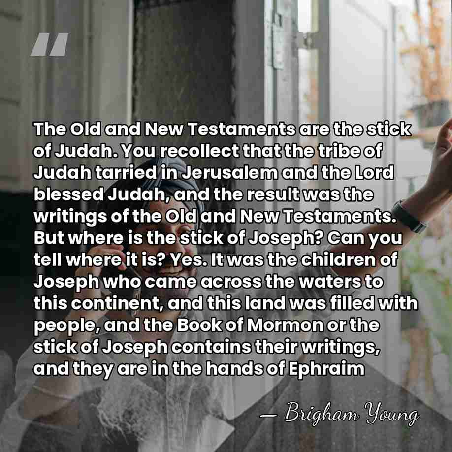 The Old and New Testaments are the stick of Judah. You recollect&hellip; - Brigham Young