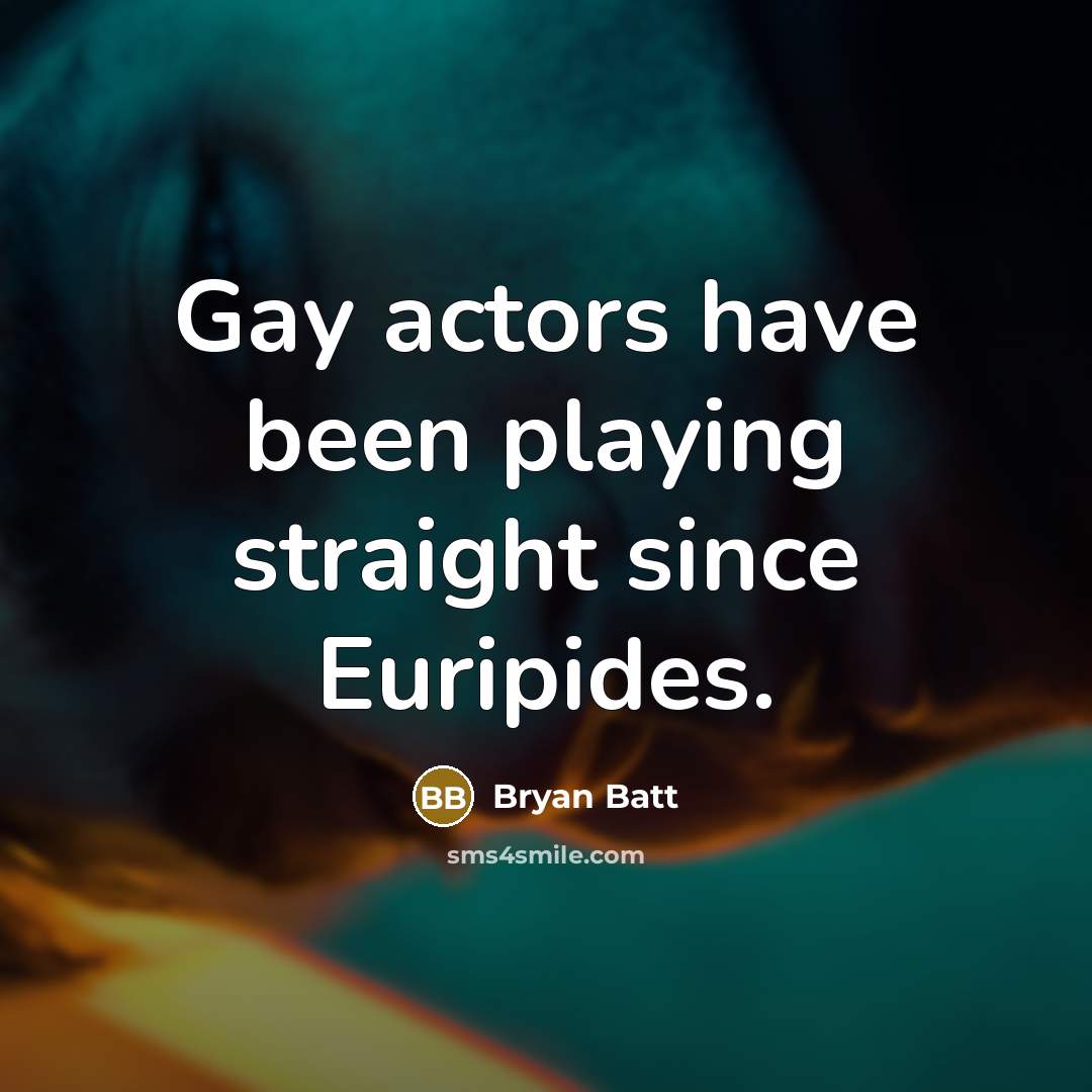 “Gay actors have been playing straight since Euripides.…” quote by Bryan Batt