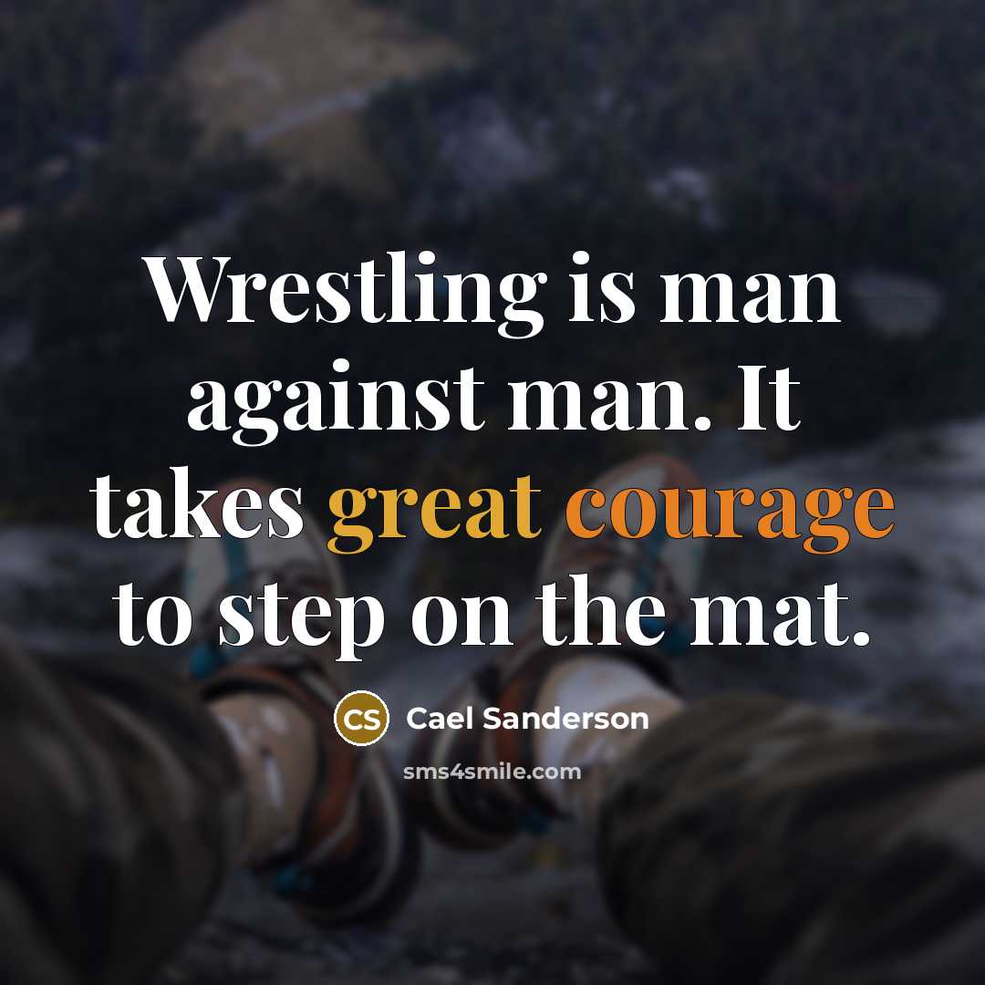 “Wrestling is man against man. It takes great courage to…” quote by Cael Sanderson