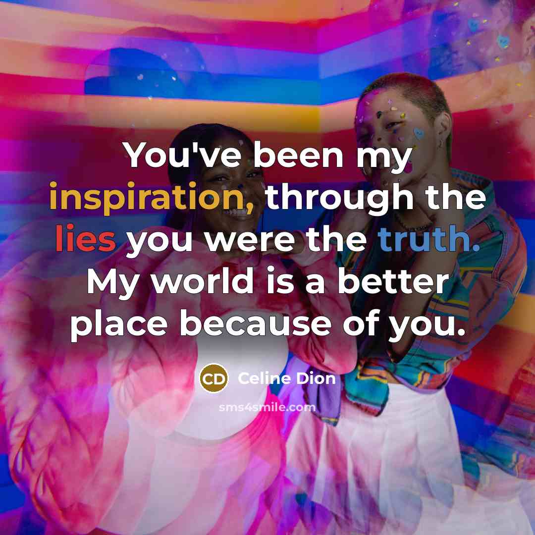 “You've been my inspiration, through the lies you were the…” quote by Celine Dion