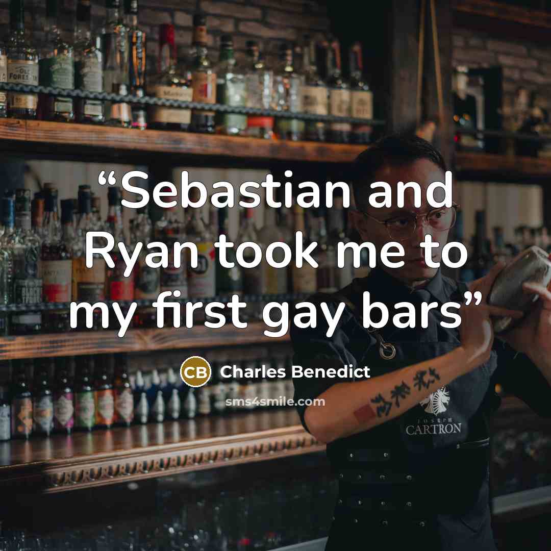 “Sebastian and Ryan took me to my first gay bars” quote by Charles Benedict