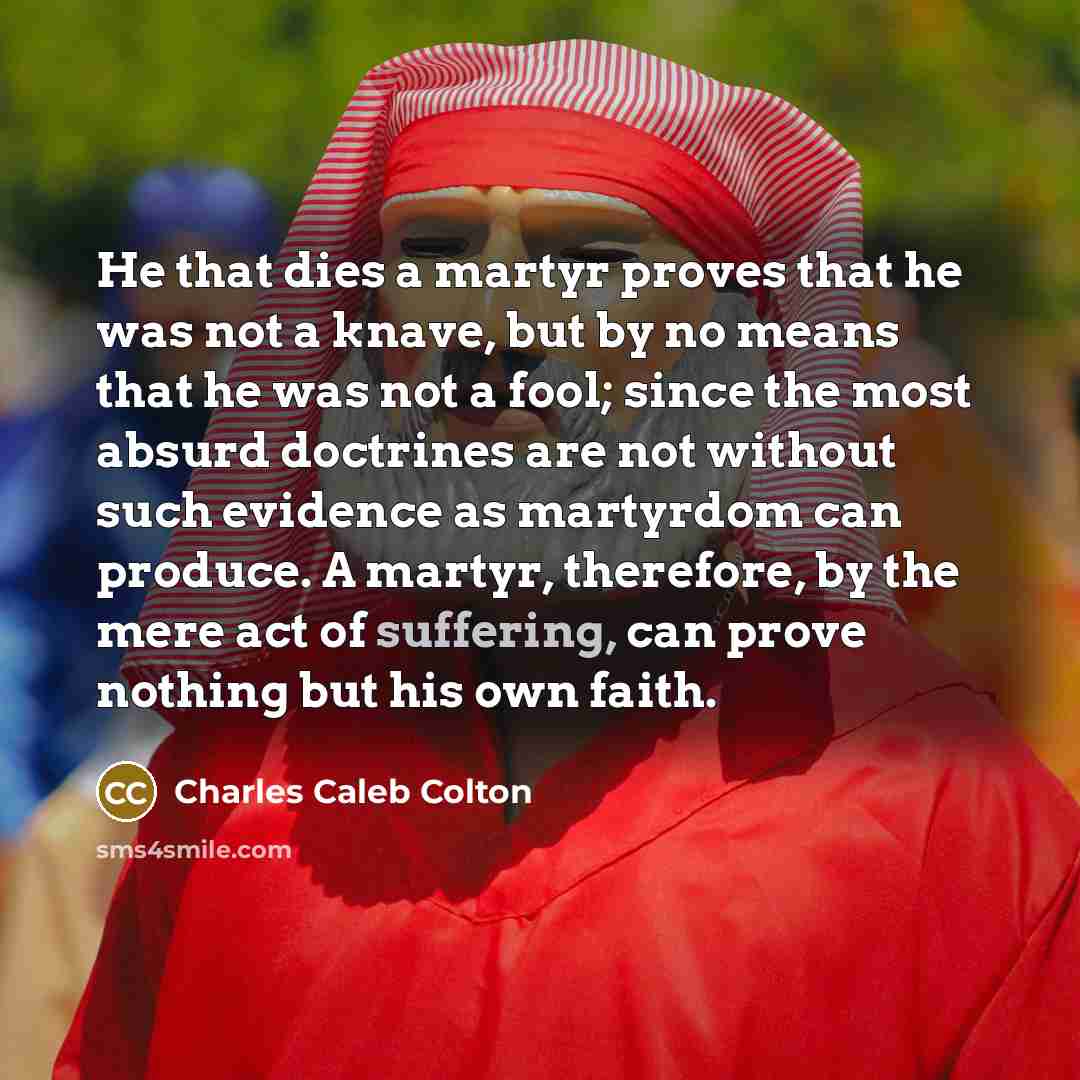“He that dies a martyr proves that he was not…” quote by Charles Caleb Colton