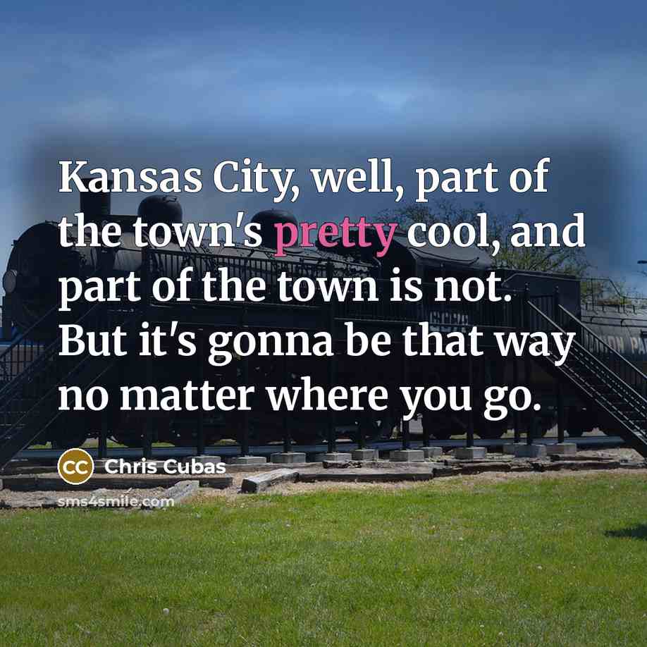 “Kansas City, well, part of the town's pretty cool, and…” quote by Chris Cubas