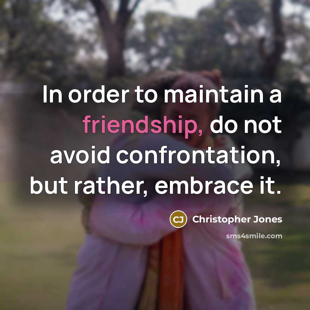 “In order to maintain a friendship, do not avoid confrontation,…” quote by Christopher Jones