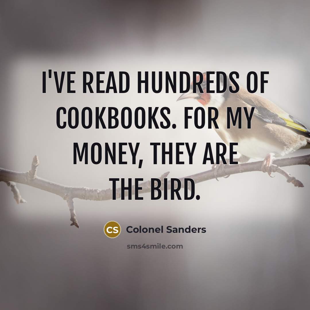“I've read hundreds of cookbooks. For my money, they are…” quote by Colonel Sanders