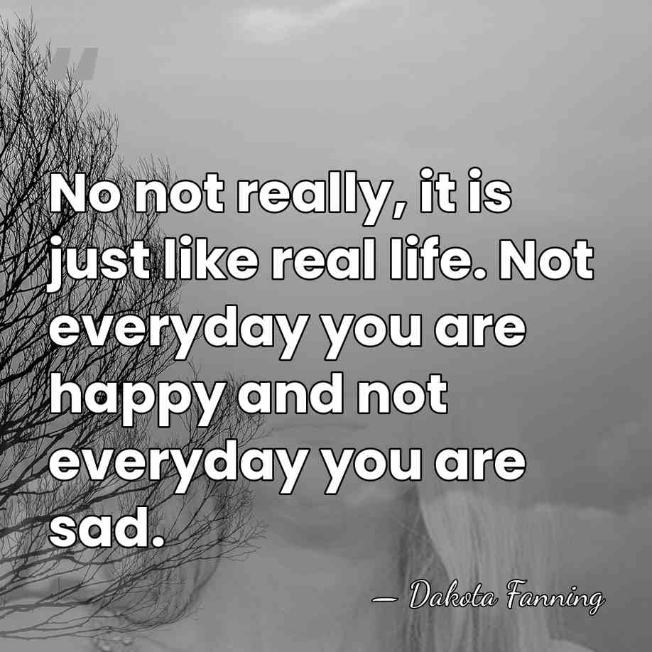 No not really, it is just like real life. Not everyday you&hellip; - Dakota Fanning