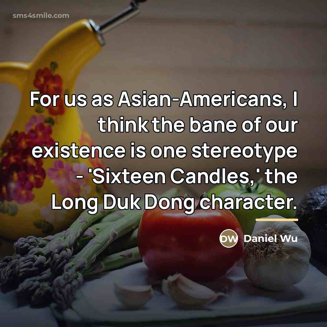 “For us as Asian-Americans, I think the bane of our…” quote by Daniel Wu
