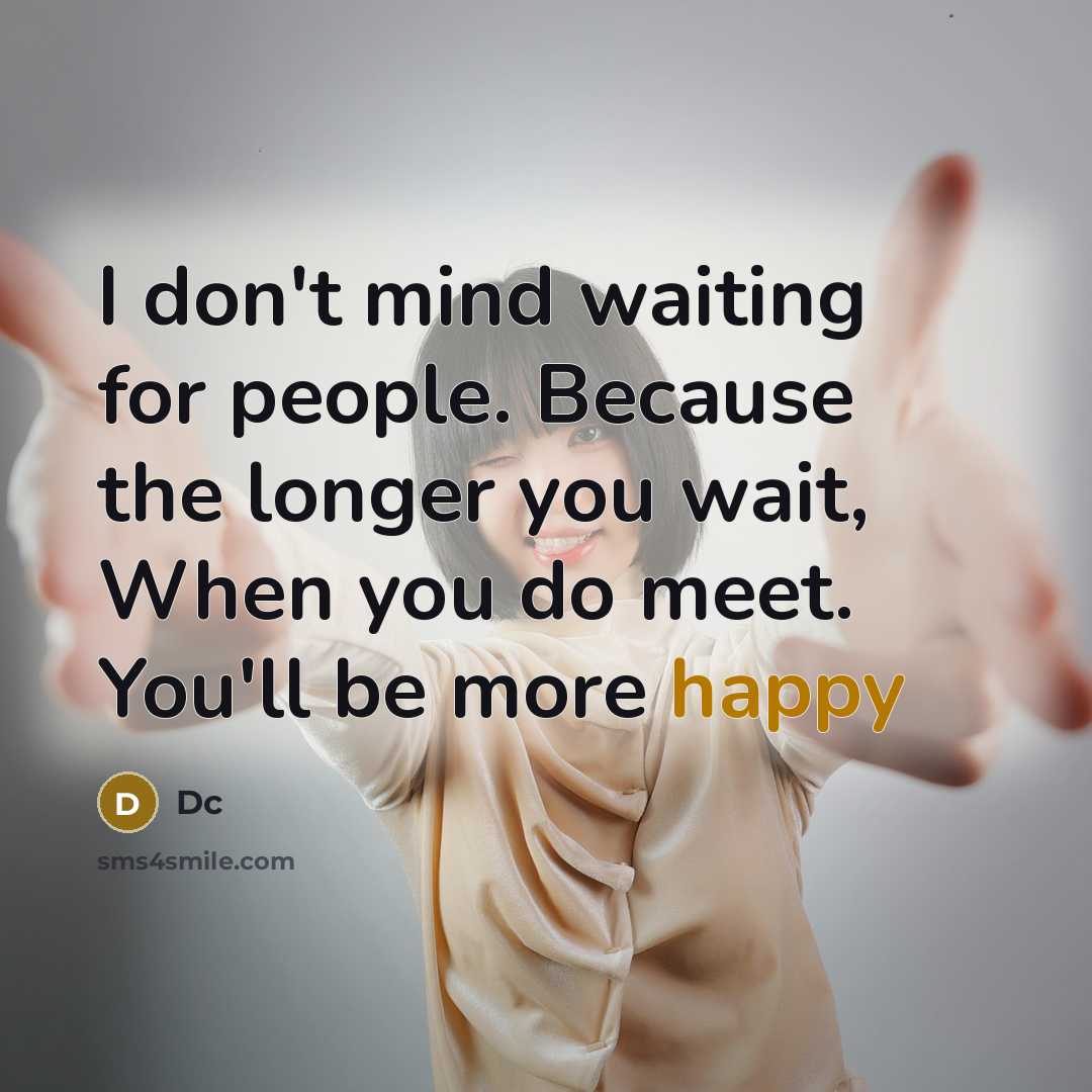 “I don't mind waiting for people. Because the longer you wait, When you do meet. You'll be more happy” quote by DC