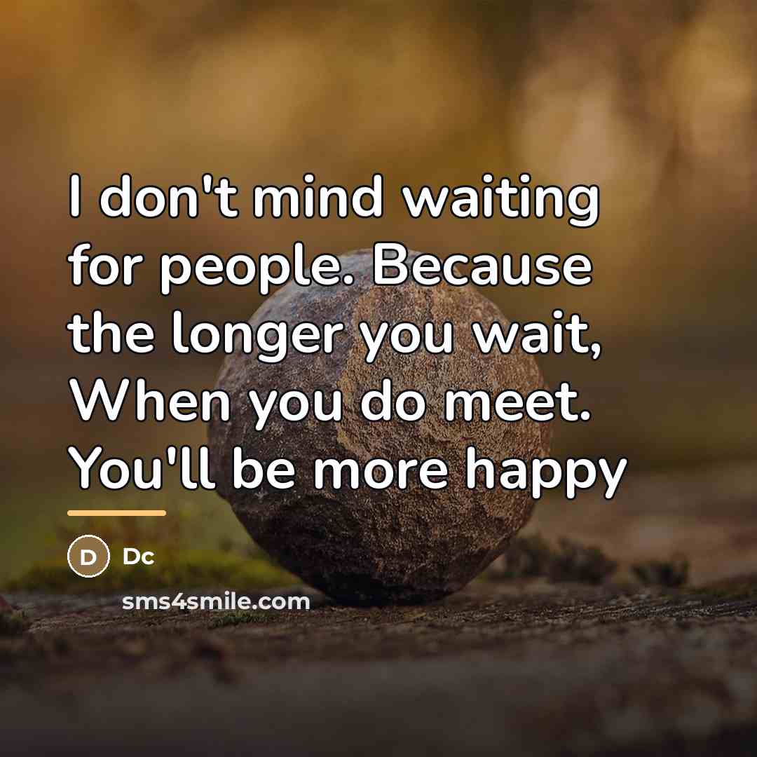 “I don't mind waiting for people. Because the longer you…” quote by DC