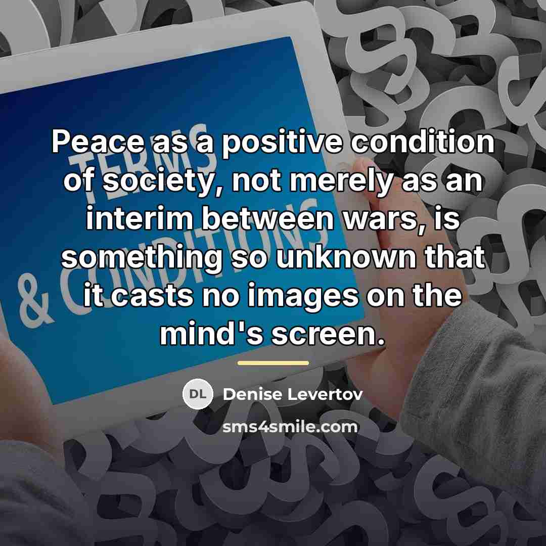 “Peace as a positive condition of society, not merely as…” quote by Denise Levertov