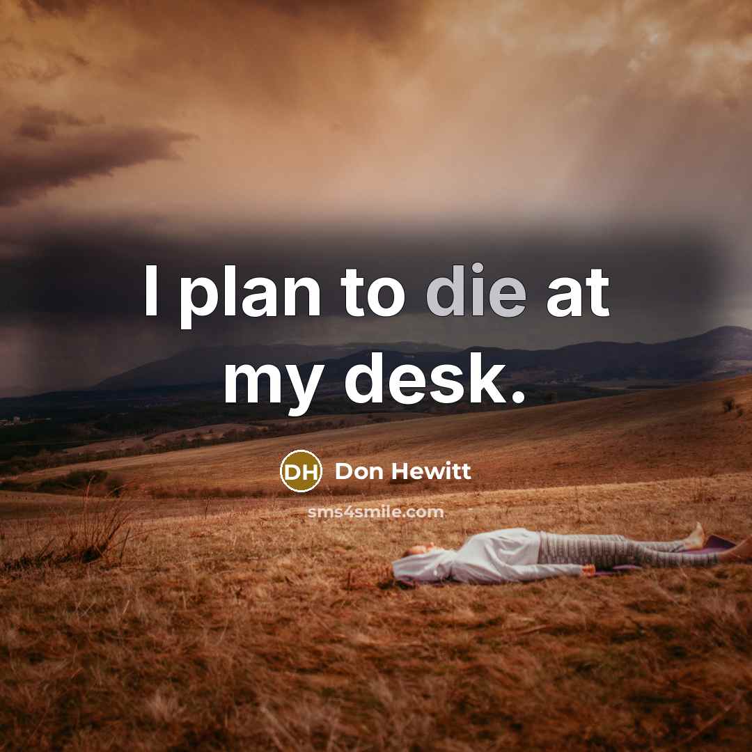 “I plan to die at my desk.” quote by Don Hewitt