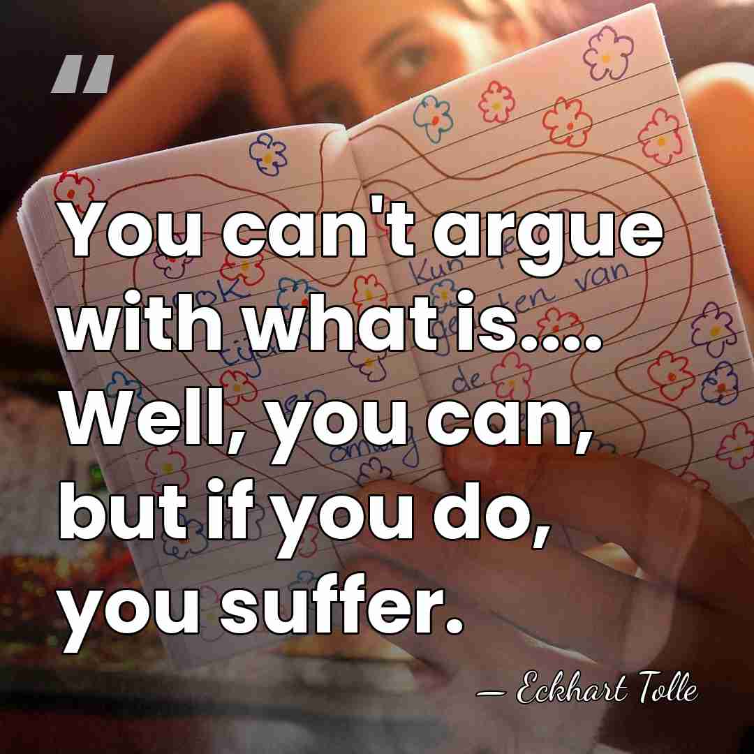 You can't argue with what is.... Well, you can, but if you&hellip; - Eckhart Tolle