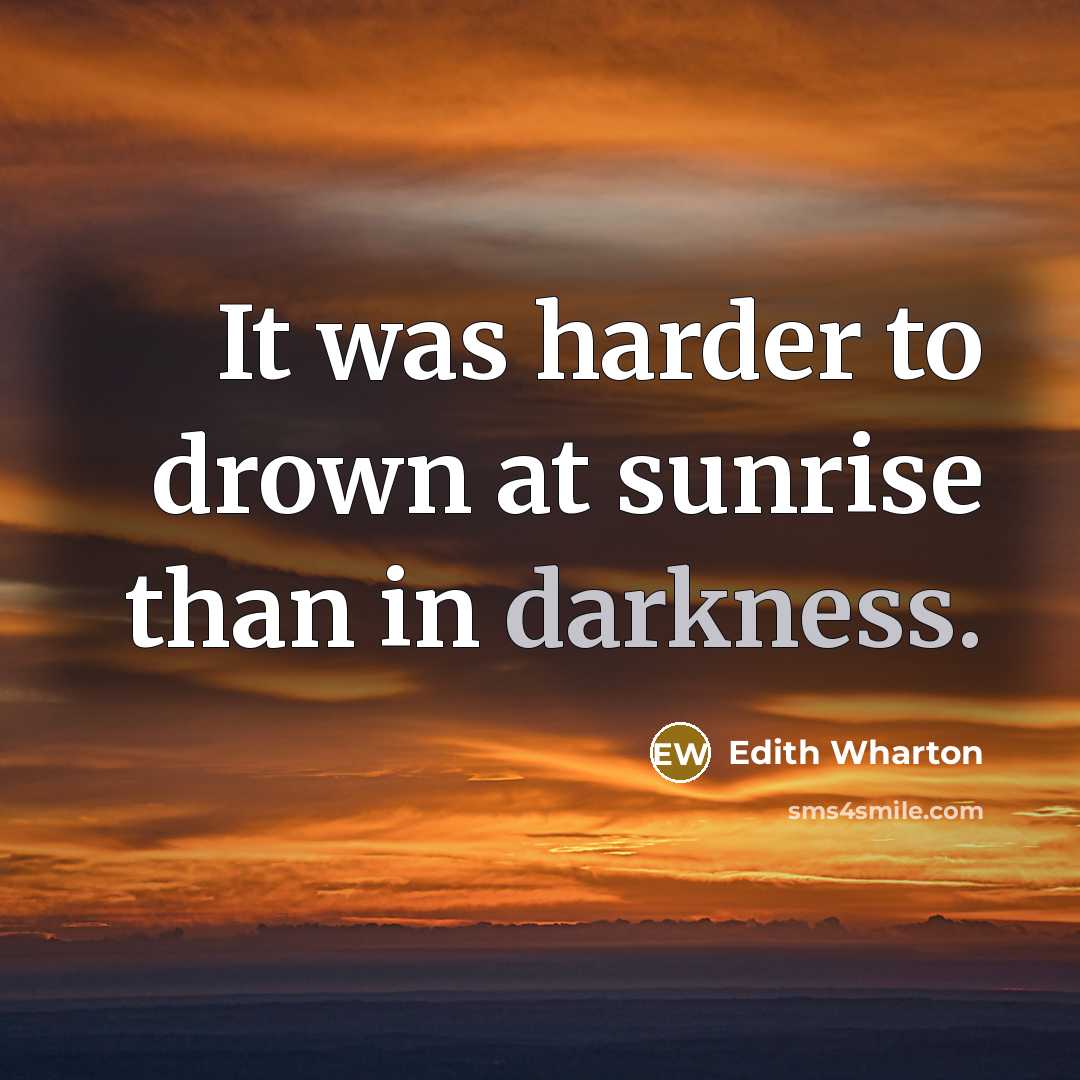 “It was harder to drown at sunrise than in darkness.…” quote by Edith Wharton