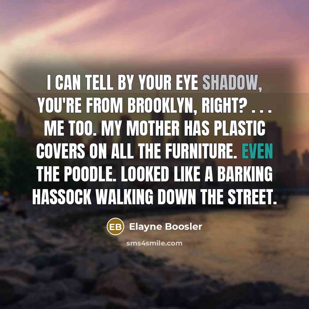 “I can tell by your eye shadow, you're from Brooklyn,…” quote by Elayne Boosler