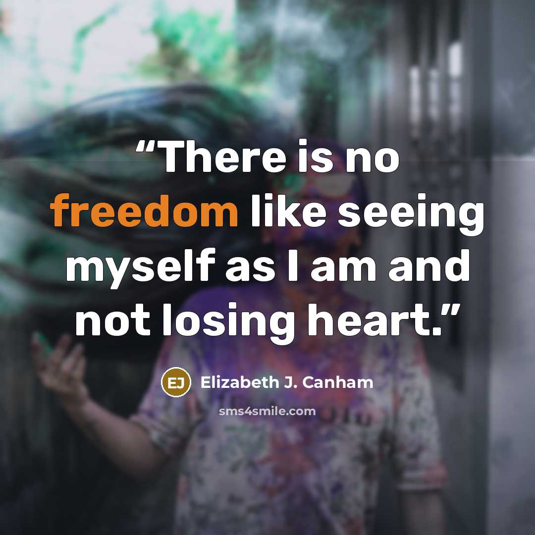“There is no freedom like seeing myself as I am and not losing heart.” quote by Elizabeth J. Canham