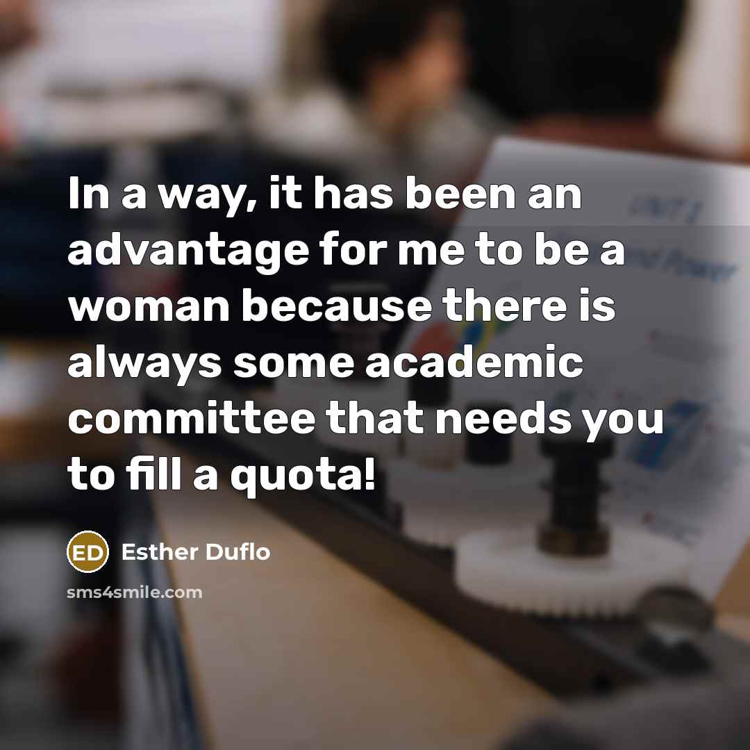 “In a way, it has been an advantage for me…” quote by Esther Duflo