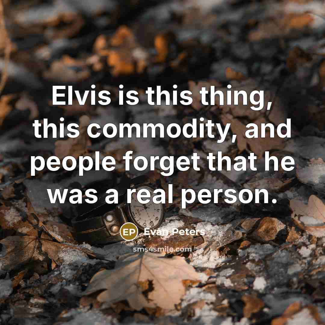 “Elvis is this thing, this commodity, and people forget that he was a real person.” quote by Evan Peters