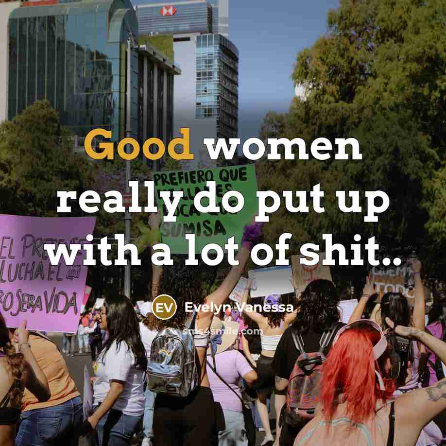 “Good women really do put up with a lot of shit..” quote by Evelyn Vanessa