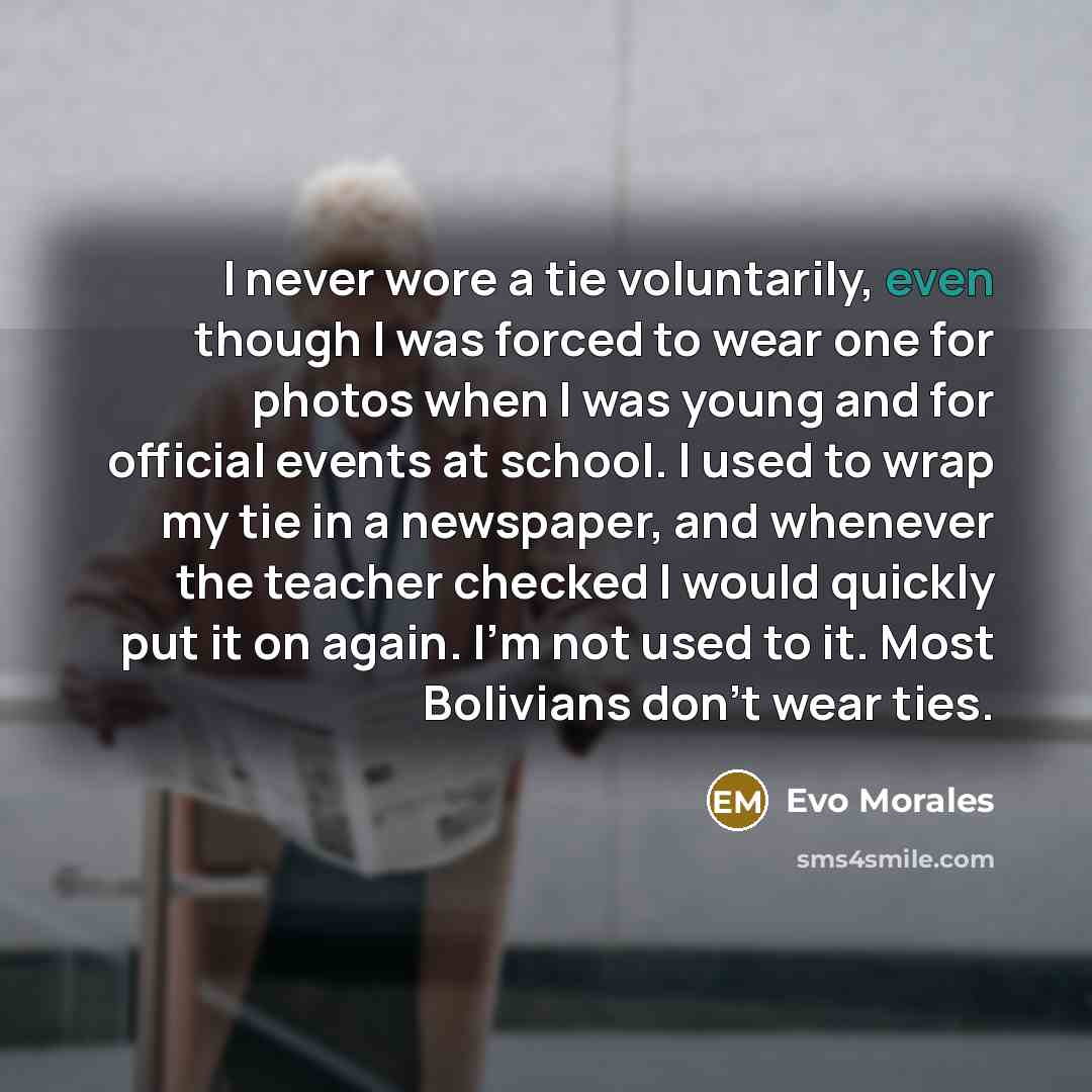 “I never wore a tie voluntarily, even though I was…” quote by Evo Morales