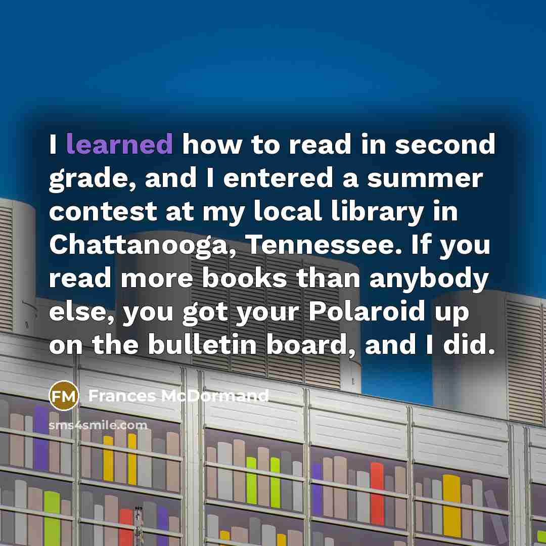 “I learned how to read in second grade, and I…” quote by Frances McDormand