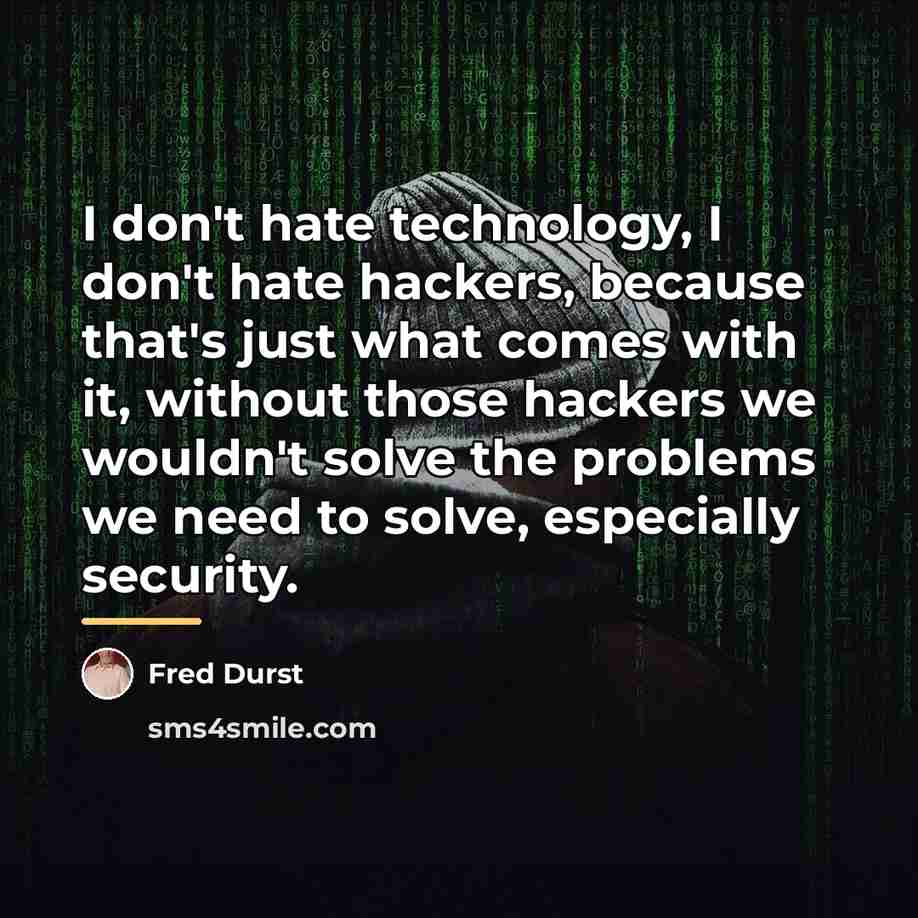 “I don't hate technology, I don't hate hackers, because that's…” quote by Fred Durst