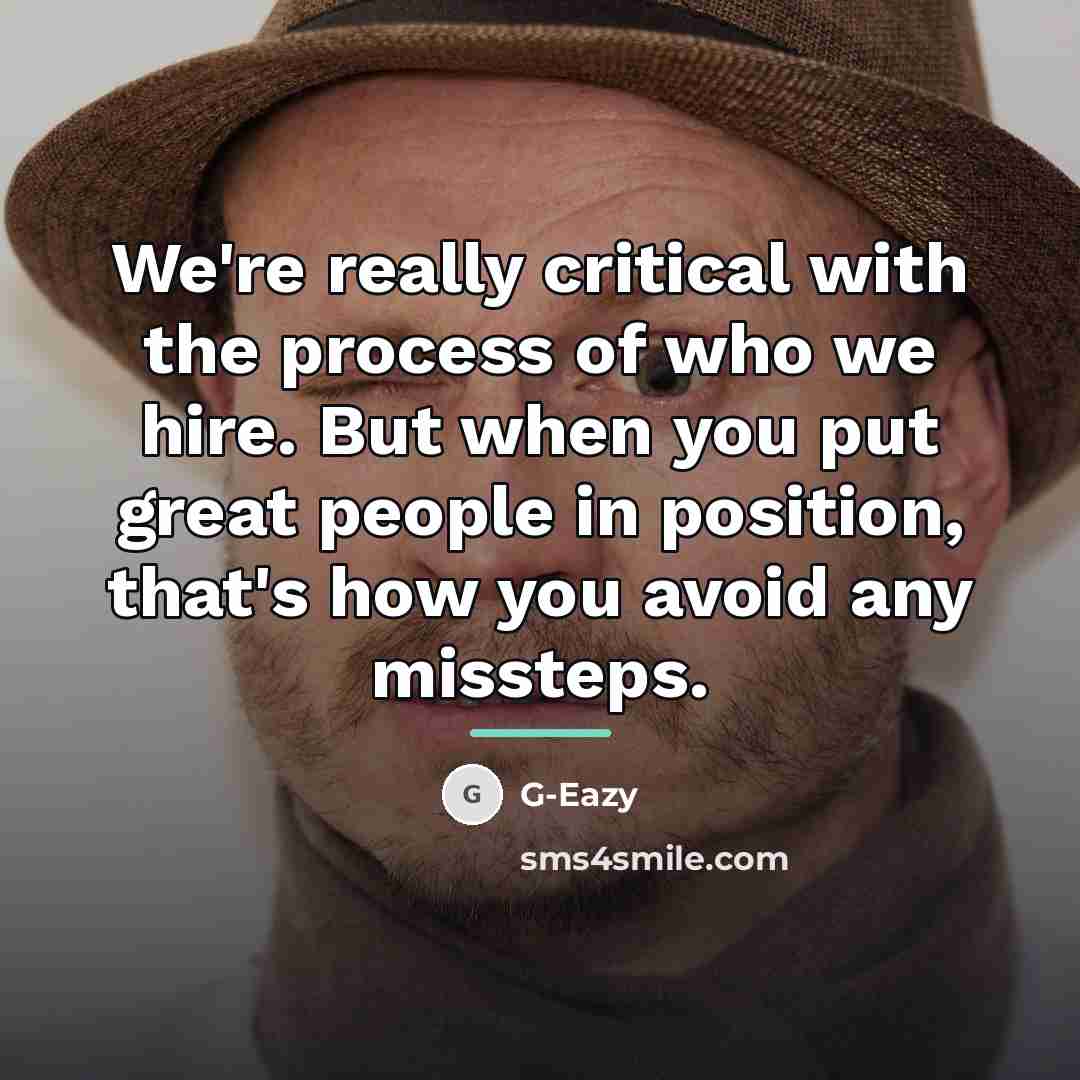 “We're really critical with the process of who we hire.…” quote by G-Eazy