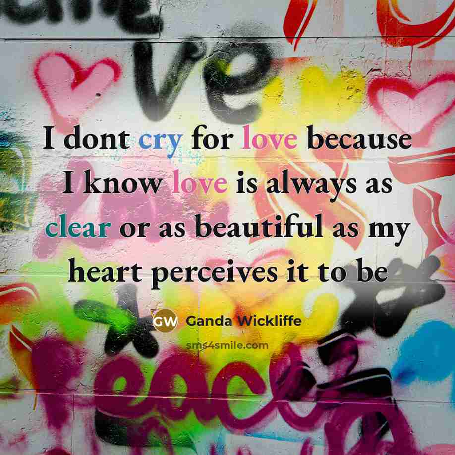 “I dont cry for love because I know love is…” quote by Ganda Wickliffe